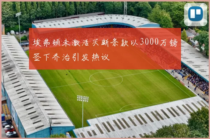 埃弗顿未激活买断条款以3000万镑签下乔治引发热议